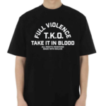 Full Violence T K O Take It In Blood Shirt