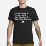 Fire The Bosses Free The Land Elect Ourselves And Build A New Company Shirt