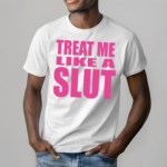 Treat Me Like A Slut Shirt