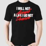 I Will Not Accept A Life I Do Not Deserve Shirt
