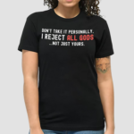 Dont Take It Personally I Reject All Gods Not Just Yours Shirt