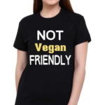 Not Vegan Friendly Shirt