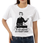 My Thot Daughter Is A Thought Leader Shirt