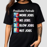 Presidential Portrait More Jobs No Jobs Blow Jobs Shirt