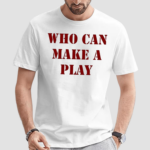 Who Can Make A Play shirt