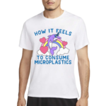 How It Feels To Consume Microplastics Shirt