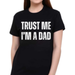 Trust Me I’m A Dad Shirt