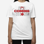 Its Coming Home Shirt