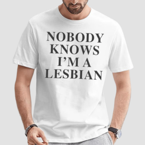 Nobody Knows I’m A Lesbian Shirt