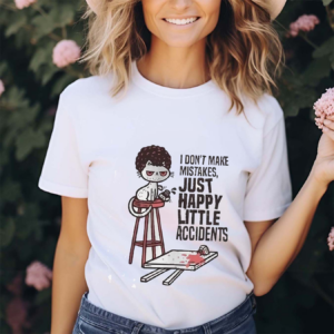 I Don’t Make Mistakes Just Happy Little Accidents Shirt