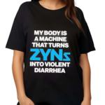 My Body Is A Machine That Turns Zyns Into Violent Diarrhea Shirt