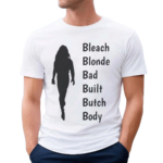 Bleach Blonde Bad Built Butch Body Shirt