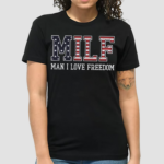 Man I Love Freedom MILF Shirt