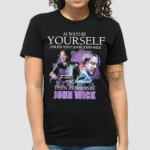 Keanu Reeves Always Be Yourself Unless You Can Be John Wick Shirt