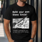 Build Your Own Stone Circle A Booklet Promoting The Return Of Stone Circles To The Landscape Shirt