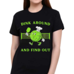 Pickleball Dink Around And Find Out Pickleball Shirt