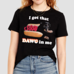 Hot Dog I Got That Dawg In Me Shirt