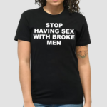 Stop Having Sex With Broke Men Shirt