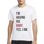 I'm Having His Baby Yes I Am Shirt