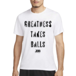 Greatness Takes Balls Shirt