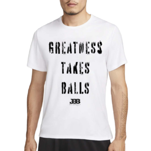 Greatness Takes Balls Shirt