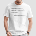 Ashlynharris Dear Person Behind Me The Word Is A Better Place With You In It Limited Shirt