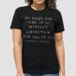 No Pride for Some Of Us Without Liberation For All Of Us Marsha P Johnson Shirt