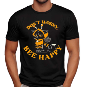 A Cat In A Bee Costume Do Not Worry Bee Happy Shirt