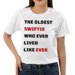 The Oldest Swiftie Who Ever Lived Like Ever Shirt