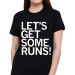 Lets Get Some Runs Shirt