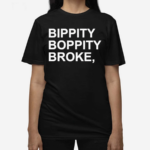 Bippity Boppity Broke Shirt