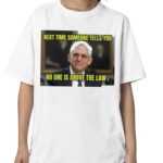 Next Time Someone Tells You No One Is Above The Law Shirt