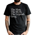 The Man The Myth The Legend Greg Shirt