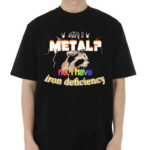 I Metal No I Have Iron Deficiency Shirt