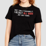 Dont Take It Personally I Reject All Gods Not Just Yours Shirt