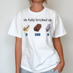 Im Fully Bricked Up Shirt