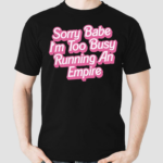 Sorry Baby I'm Too Busy Running An Empire Shirt