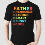 Father Handsome Strong Smart Funny Cool Shirt