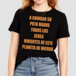 A Chingar Su Puta Madre Todos Los Seres Vivientes De Este Planeta De Mierda Shirt