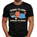 Born To Nap Forced To Work Cute Cat Drink Coffee And Working Shirt