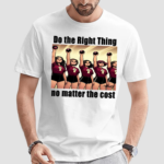 Do The Right Thing No Matter The Cost Shirt