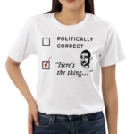 Politically Correct Heres The Thing Shirt