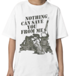 Nothing Can Save You From Me Shirt