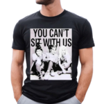 You Can’t Sit With Us Shirt