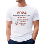 2024 Presidential Ballot Nursing Home Patient Convicted Felon Shirt