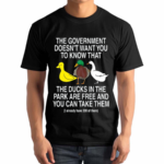 The Government Doesn't Want You To Know That The Ducks In The Park Are Free And You Can Take Them Shirt