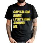 Capitalism Ruins Everything Around Me 2024 Shirt