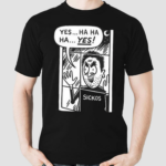 Yes Ha Ha Ha Yes Cartoon Sickos Shirt