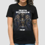 You Better Quit Staring At Me I Am Shy Shirt