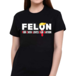 Felon For Ever Loves Our Nation Shirt